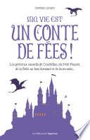 Ma vie est un conte de fées ! Les précieux conseils de Cendrillon, du Petit Poucet et de leurs amis