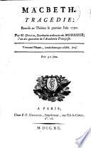 Macbeth, tragedie, remise au Theatre le premier Juin 1790. Par M. Ducis, secretaire ordinaire de Monsieur, l'un des quarante de l'Academie Francaise
