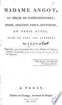 Madame Angot, au sérail de Constantinople, drame, tragédie, farce, pantomime, en trois actes, etc