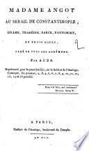 Madame Angot au serail de Constantinople, drame, tragédie, farce, pantomime, en trois actes, orné de tous ses agrémens. Par Aude. Représenté, pour la première fois, sur le théâtre de l'Ambigu-Comique, les premier, 2, 3, 4, 5, 6, 7, 8, 9, 10, 11, 12, 13, 14 et 15 prairial