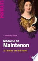 Madame de Maintenon. À l'ombre du Roi-Soleil
