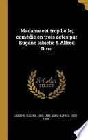 Madame Est Trop Belle; Comédie En Trois Actes Par Eugene Labiche & Alfred Duru