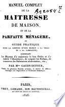 Manuel complet de la maitresse de maison, et de la parfaite ménagère, ou, Guide pratique pour la gestion d'une maison a la ville et a la campagne
