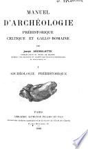 Manuel d'archeologie prehistorique celtique et gallo-romaine: Renseignements bibliographiques et abreviations. Archeologie prehistorique. Appendice I. Liste bibliographique des cavernes ... de la France ayant livre des os ouvres de l'age du renne ou possedant des parois ornees. Appendice II. Liste bibliographique des stations terrestres et ateliers de la France neolithique. 1908