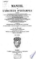 Manuel de l'amateur d'estampes contenant: 1° Un dictionnaire des graveurs de toutes les nations, 2° Un répertoire des estampes dont les auteurs ne sont pas connus que par des marques figurées, 3° Un dictionnaire des monogrammes des graveurs, 4° Une table des peintres, sculpteurs ..., 5° Une table méthodique des estampes décrites ...