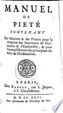 Manuel de piété, contenant des maximes & des prières pour la réception des sacrements de pénitence & dèucharastie, & pour làccomplissement des principaux devoirs du christianisme
