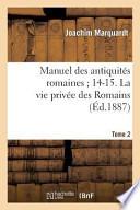 Manuel Des Antiquites Romaines; 14-15. La Vie Privee Des Romains