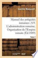 Manuel Des Antiquites Romaines 8-9. L'Administration Romaine. Organisation
