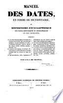 Manuel des dates en forme de dictionnaire, ou Répertoire encyclopédique des dates historiques et biographiques les plus importantes par J.-B.J. de Chantal