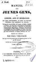 Manuel des jeunes gens, ou Sciences, arts et recréations qui leur conviennent, et dont ils peuvent s'occuper avec agrément et utilité...