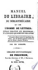 Manuel du libraire, du bibliothécaire et de l'homme de lettres. Ouvrage très utile aux bibliophiles, et à tous ceux qui achètent des livres
