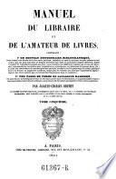 Manuel du libraire et de l'amateur de livres, contenant 1. un nouveau dictionnaire bibliographique; 2. une table en forme de catalogue raisonne