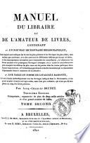 Manuel du libraire et de l'amateur de livres, contenant 1. un nouveau dictionnaire bibliographique ... 2. une table en forme de catalogue raisonné ... par Jacq. Charles Brunet ... Tome premier [-quatrieme]