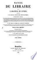 Manuel du libraire et de l'amateur de livres contenant, 1. un nouveau dictionnaire bibliographique, considérablement augmenté ... 2. une table en forme de catalogue raisonné ...