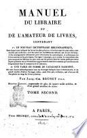 Manuel du libraire et de l'amateur de livres, contenant 1. un nouveau dictionnaire bibliographique ... par Jacq.-Ch. Brunet, fils. Tome premier [-quatrieme]
