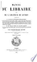 Manuel du libraire et de l'amateur de livres, contenant 10 Un nouveau dictionnaire bibliographique ... 20 Une table en forme de catalogue raisonné ...