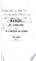 Manuel du libraire et de l'amateur de livres, contenant: A-C; v.2: D-K; v.3: L-Q; v.4 R-Z; v.5: Table metodique, Collections