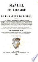 Manuel du libraire et de l'amateur de livres contenant un nouveau dictionnaire bibliographique ... une table en forme de catalogue raisoné ...