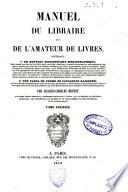*Manuel du libraire et de l'amateur de livres contenant un nouveau dictionnaire bibliographique ... une table en forme de catalogue raisoné ...
