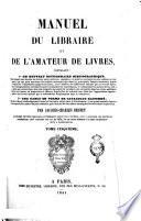 Manuel du libraire et de l'amateur de livres contenant un nouveau dictionnaire bibliographique ... une table en forme de catalogue raisoné ...