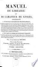 Manuel du libraire et de l'amateur de livres, contenant un nouveau dictionnaire bibliographique, ... une table en forme de catalogue raisonné