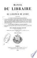 Manuel du libraire et de l'amateur de livres contenant un nouveau dictionnaire bibliographique ... une table en forme de catalogue raisonné ...