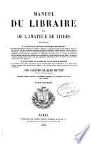 Manuel du libraire et de l'amateur de livres contenant un nouveau dictionnaire bibliographique ... une table en forme de catalogue raisonné ...