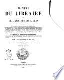 Manuel du libraire et de l'amateur de livres contenant un nouveau dictionnaire bibliographique ... une table en forme de catalogue raisonné ... par Jacques Charles Brunet
