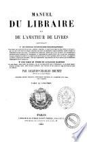 Manuel du libraire et de l'amateur de livres contenant un nouveau dictionnaire bibliographique ... une table en forme de catalogue raisonné ... par Jacques Charles Brunet