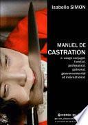 Manuel Theorique Et Pratique de Castration a Usage Conjugal, Familial, Professoral, Patronal, Gouvernemental Et International.