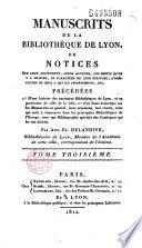 Manuscrits de la Bibliothèque de Lyon, ou Notices sur leur ancienneté, leurs auteurs [...]. Précédées d'une histoire des anciennes bibliothèques de Lyon, et en particulier de celle de la Vville [....]