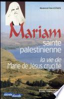 Mariam, sainte palestinienne ou la vie de Marie de Jésus crucifié