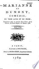 Marianne et Dumont. Comédie en trois actes et en prose, [par RouhierDeschamps], représentée pour la première fois à Paris, sur le théâtre du Palais-Royal, en Octobre 1788...