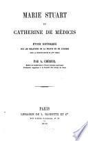 Marie Stuart et Catherine de Médicis étude historique sur les relations de la France et de l'Ecosse ...