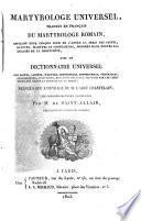 Martyrologe universel, traduit en français du martyrologe romain... avec un dictionnaire universel des saints, saintes, martyrs, confesseurs... honorés par les chrétiens sur toute la surface de la terre