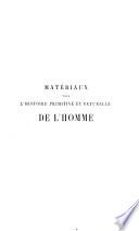 Matériaux pour l'histoire primitive et naturelle de l'homme