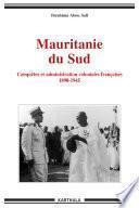 Mauritanie du Sud. Conquêtes et administration coloniales françaises 1890-1945