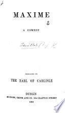 Maxime. A comedy, etc. [Adapted from the novel of Octave Feuillet entitled: “Le Roman d'un jeune homme pauvre.”]