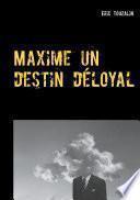 Maxime un destin déloyal