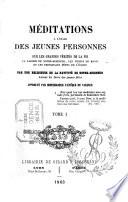 Méditations à l'usage des jeunes personnes sur les grandes vérités de la foi, la Passion de Notre-Seigneur, les vertus de Marie et les principales fêtes de l'Eglise