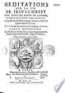 Méditations sur la vie de Jésus-Christ pour tous les jours de l'année et pour les festes des saincts, composées et divisées en quatre parties selon les quatre saisons de l'an, par le P. Julien Hayneufve...