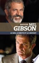 Mel Gibson. Le bon, la brute et le croyant