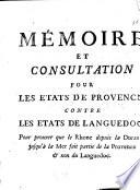 Mémoire et consultation pour les Etats de Provence contre les États de Languedoc pour prouver que le Rhone depuis la Durance jusqu'à la mer fait partie de la Provence & non du Languedoc