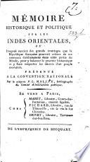 Mémoire historique et politique sur les Indes orientales, ou, L'exposé succint des grands avantages que la république française pourroit retirer de ses nouveaux établissemens dans cette partie du monde, pour y balancer le pouvoir britannique et y faire respecter les décrets d'un peuple souverain