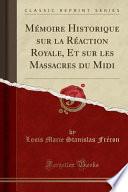 Mémoire Historique sur la Réaction Royale, Et sur les Massacres du Midi (Classic Reprint)