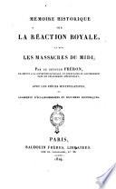 Mémoire historique sur la réaction royale, et sur les massacres du Midi; par le citoyen Fréron, ... avec les pièces justificatives, et augmenté d'eclaircissemens et documens historiques