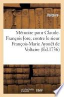 Memoire Pour Claude-Francois Jore, Contre Le Sieur Francois-Marie Arouet de Voltaire .