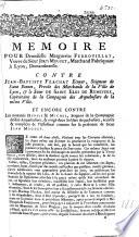 Memoire pour demoiselle Marguerite Ferrouillat, veuve de... Jean Muguet, marchand fabriquant à Lyon, demanderesse. Contre Jean-Baptiste Flachat écuyer... prevôt des marchands de la ville de Lyon, & le sieur de Saint Eloi de Rumeyere, capitaitaine [sic] de la Compagnie des arquebusiers de la même ville, & encore contre les nommés Dupuis et Michel, sergens de la Compagnie desdits arquebusiers...