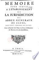 Memoire pour servir à l'établissement de la jurisdiction des abbez generaux de Cluni, sur tout l'ordre de Cluni. Avec le Recueil des Titres et Pieces Justificatives de l'Exercice de cette Jurisdiction (Signé Nigora)