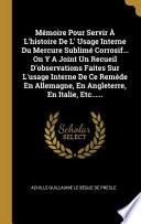 Mémoire Pour Servir À l'Histoire de L' Usage Interne Du Mercure Sublimé Corrosif... on Y a Joint Un Recueil d'Observations Faites Sur l'Usage Interne